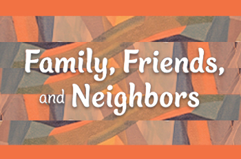 Family, Friends and Neighbors
